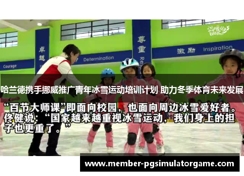 哈兰德携手挪威推广青年冰雪运动培训计划 助力冬季体育未来发展