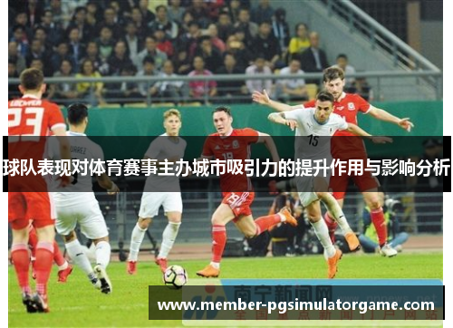球队表现对体育赛事主办城市吸引力的提升作用与影响分析