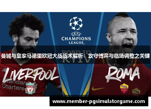 曼城与皇家马德里欧冠大战战术解析：攻守博弈与临场调整之关键