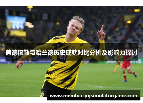 盖德穆勒与哈兰德历史成就对比分析及影响力探讨