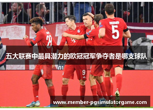 五大联赛中最具潜力的欧冠冠军争夺者是哪支球队