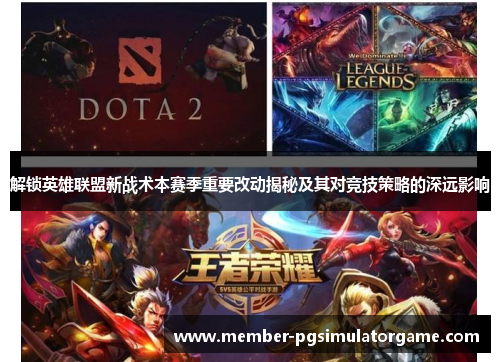 解锁英雄联盟新战术本赛季重要改动揭秘及其对竞技策略的深远影响