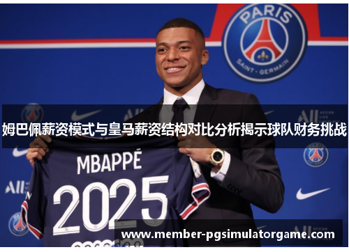 姆巴佩薪资模式与皇马薪资结构对比分析揭示球队财务挑战