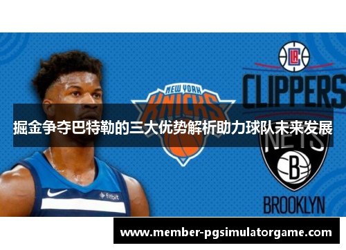 掘金争夺巴特勒的三大优势解析助力球队未来发展