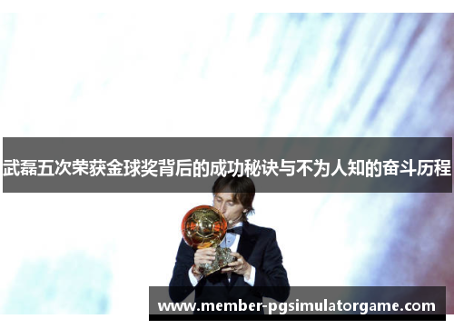 武磊五次荣获金球奖背后的成功秘诀与不为人知的奋斗历程