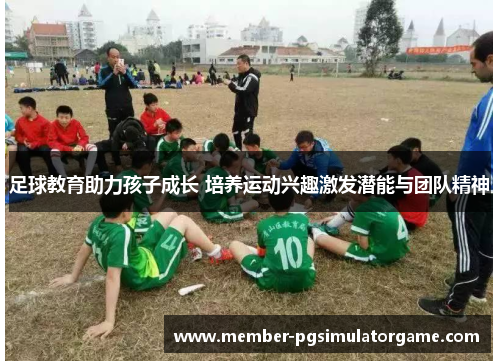 足球教育助力孩子成长 培养运动兴趣激发潜能与团队精神