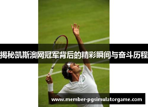 揭秘凯斯澳网冠军背后的精彩瞬间与奋斗历程