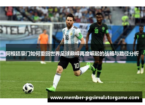阿根廷豪门如何重回世界足球巅峰再度崛起的战略与路径分析
