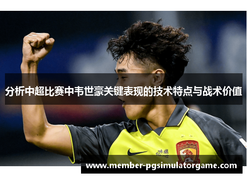 分析中超比赛中韦世豪关键表现的技术特点与战术价值