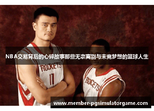 NBA交易背后的心碎故事那些无奈离别与未竟梦想的篮球人生