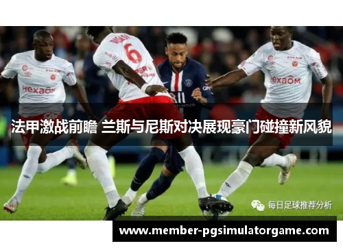 法甲激战前瞻 兰斯与尼斯对决展现豪门碰撞新风貌