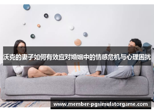 沃克的妻子如何有效应对婚姻中的情感危机与心理困扰