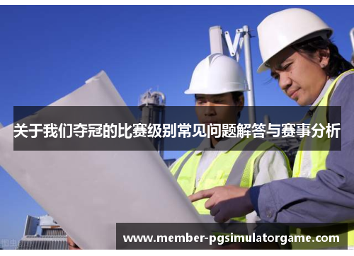 关于我们夺冠的比赛级别常见问题解答与赛事分析