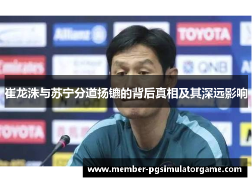 崔龙洙与苏宁分道扬镳的背后真相及其深远影响