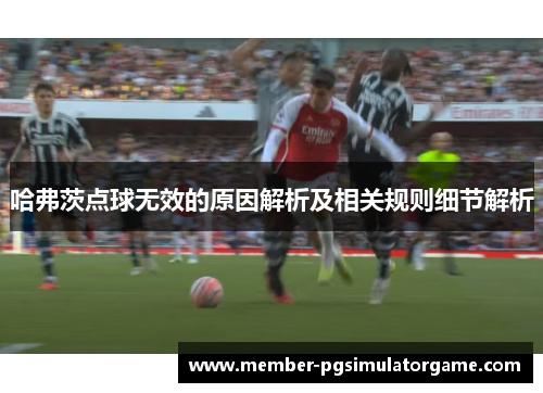 哈弗茨点球无效的原因解析及相关规则细节解析