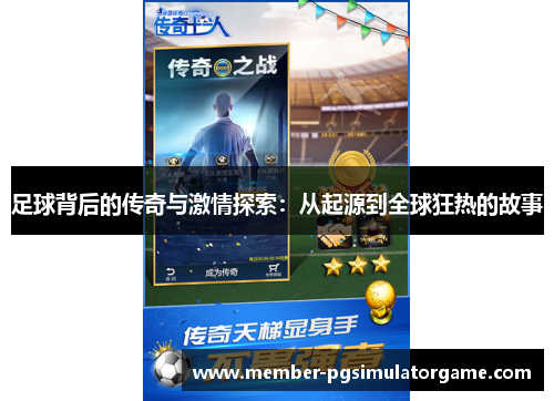 足球背后的传奇与激情探索：从起源到全球狂热的故事