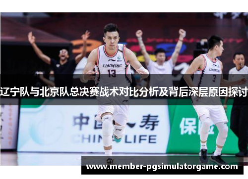 辽宁队与北京队总决赛战术对比分析及背后深层原因探讨