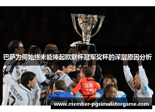 巴萨为何始终未能捧起欧联杯冠军奖杯的深层原因分析