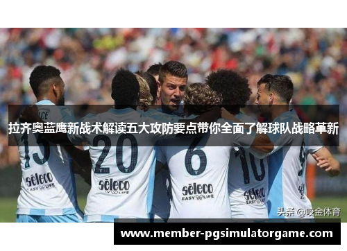 拉齐奥蓝鹰新战术解读五大攻防要点带你全面了解球队战略革新