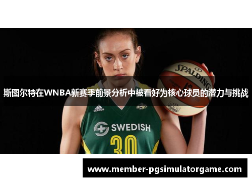 斯图尔特在WNBA新赛季前景分析中被看好为核心球员的潜力与挑战